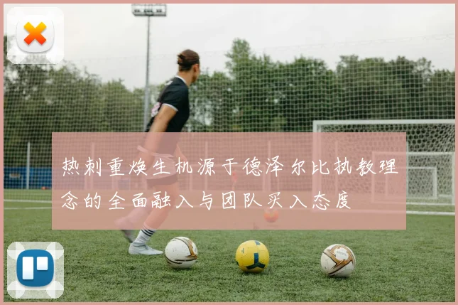 热刺重焕生机源于德泽尔比执教理念的全面融入与团队买入态度