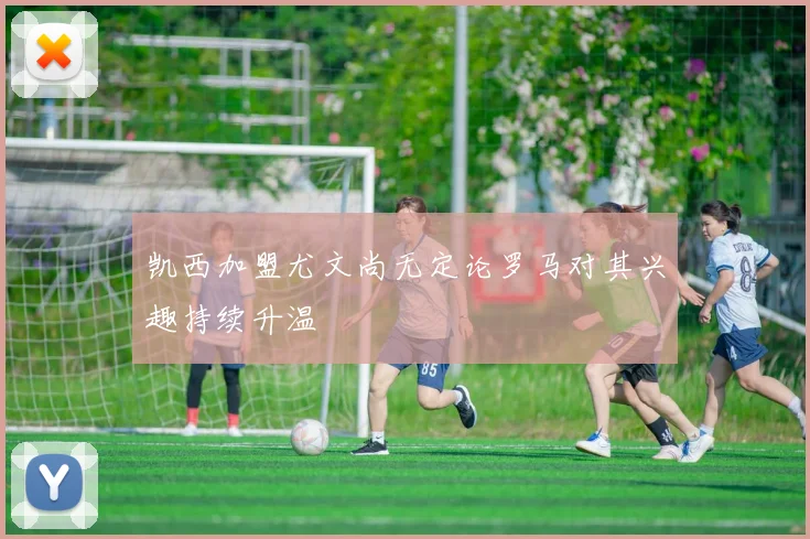 凯西加盟尤文尚无定论罗马对其兴趣持续升温