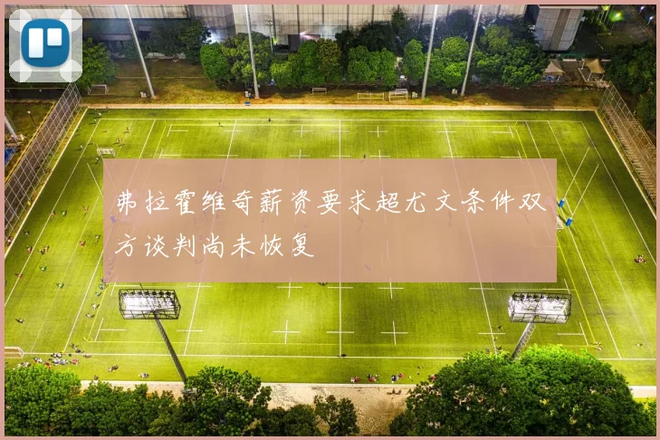 弗拉霍维奇薪资要求超尤文条件双方谈判尚未恢复